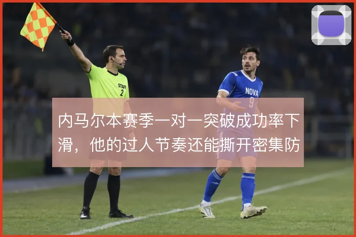 内马尔本赛季一对一突破成功率下滑，他的过人节奏还能撕开密集防守吗