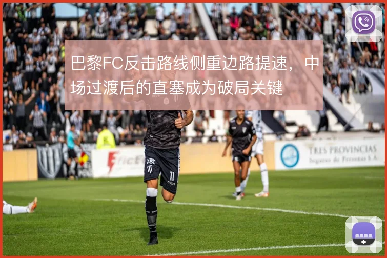 巴黎FC反击路线侧重边路提速,中场过渡后的直塞成为破局关键
