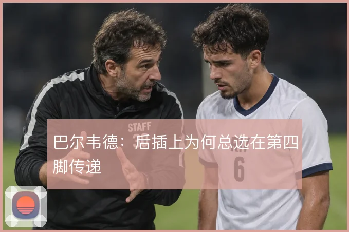 巴尔韦德:后插上为何总选在第四脚传递