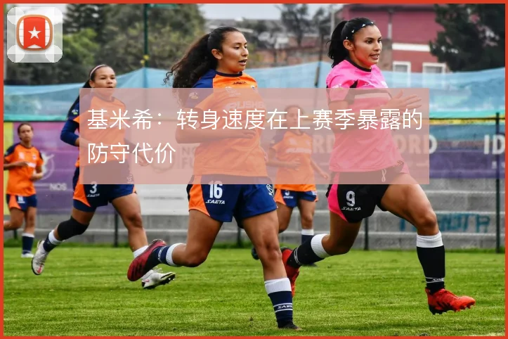 基米希：转身速度在上赛季暴露的防守代价