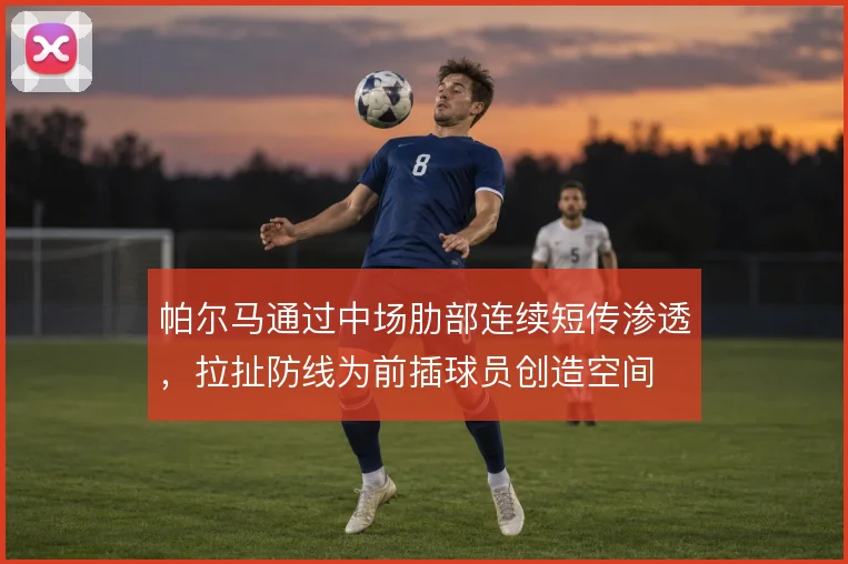 帕尔马通过中场肋部连续短传渗透,拉扯防线为前插球员创造空间