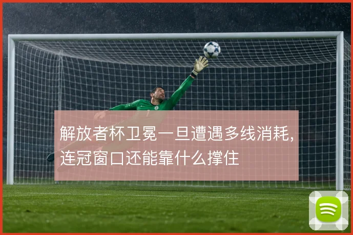 解放者杯卫冕一旦遭遇多线消耗，连冠窗口还能靠什么撑住
