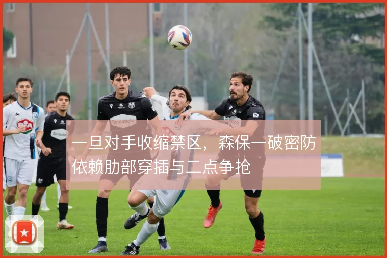 一旦对手收缩禁区，森保一破密防依赖肋部穿插与二点争抢