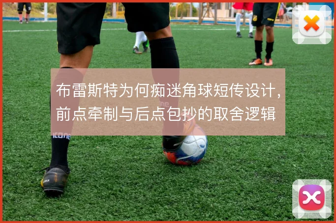 布雷斯特为何痴迷角球短传设计，前点牵制与后点包抄的取舍逻辑