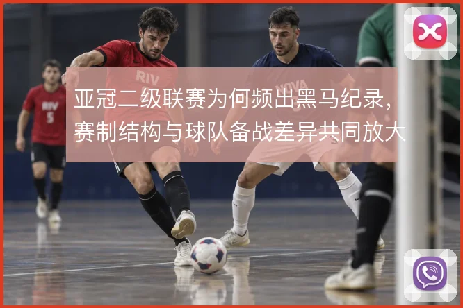 亚冠二级联赛为何频出黑马纪录，赛制结构与球队备战差异共同放大变数