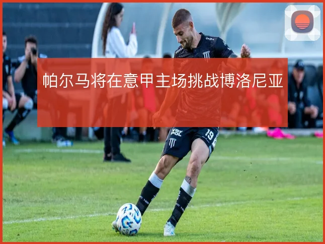 帕尔马将在意甲主场挑战博洛尼亚