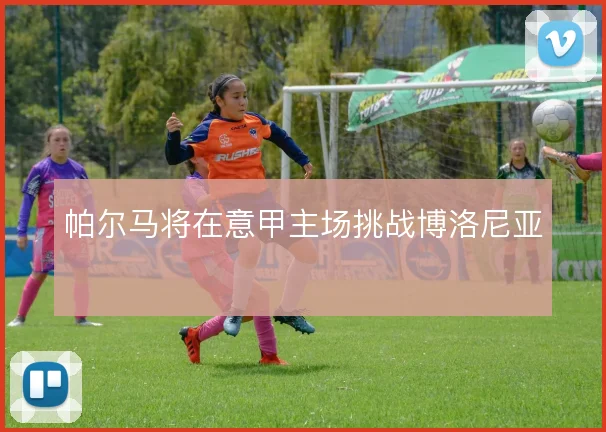 帕尔马将在意甲主场挑战博洛尼亚