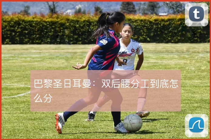 巴黎圣日耳曼：双后腰分工到底怎么分