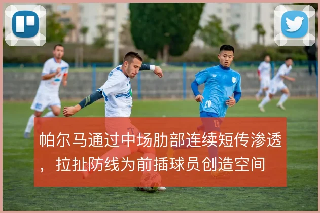 帕尔马通过中场肋部连续短传渗透,拉扯防线为前插球员创造空间