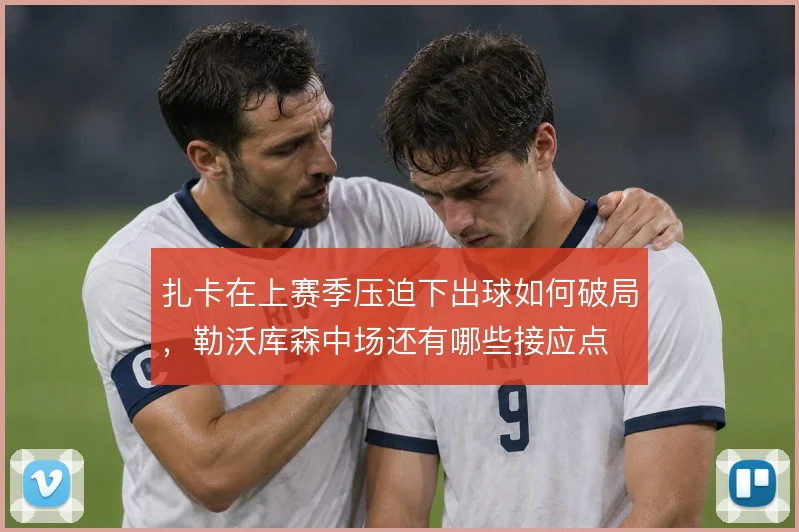 扎卡在上赛季压迫下出球如何破局，勒沃库森中场还有哪些接应点