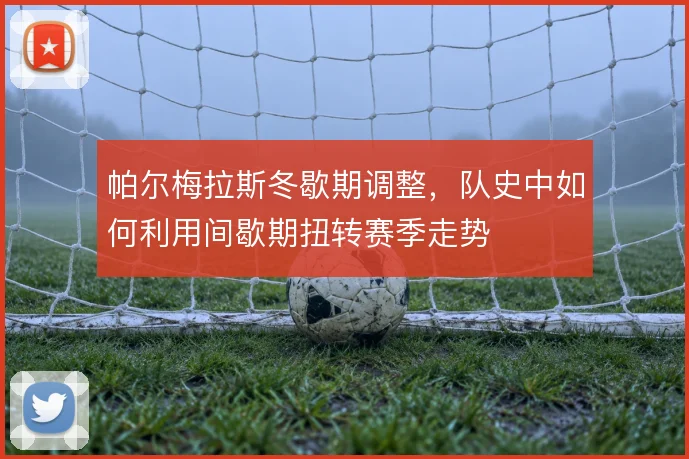 帕尔梅拉斯冬歇期调整，队史中如何利用间歇期扭转赛季走势