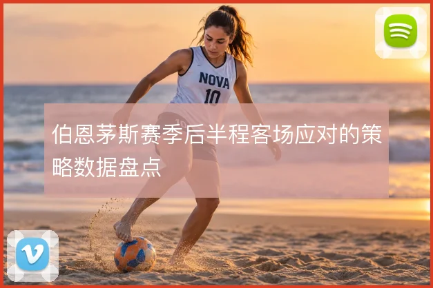 伯恩茅斯赛季后半程客场应对的策略数据盘点