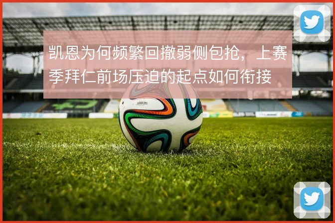 凯恩为何频繁回撤弱侧包抢，上赛季拜仁前场压迫的起点如何衔接