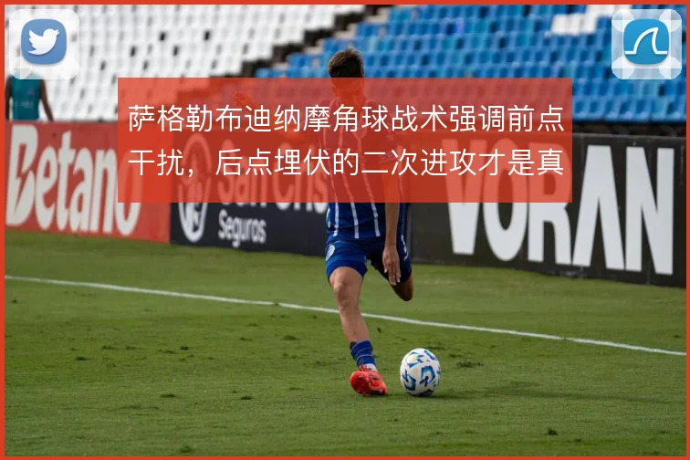 萨格勒布迪纳摩角球战术强调前点干扰,后点埋伏的二次进攻才是真正的杀招